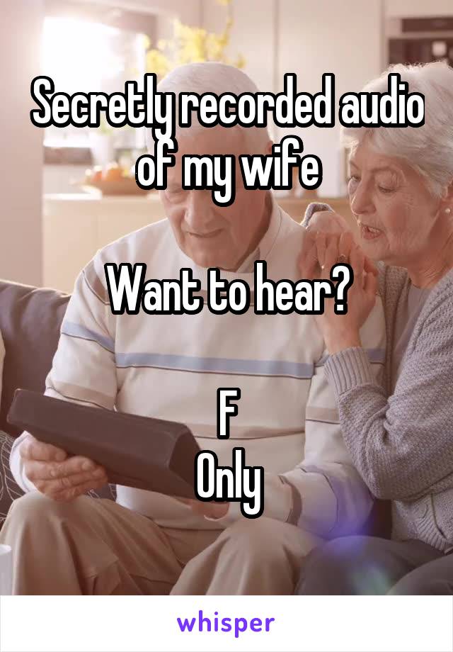 Secretly recorded audio of my wife

Want to hear?

F
Only
