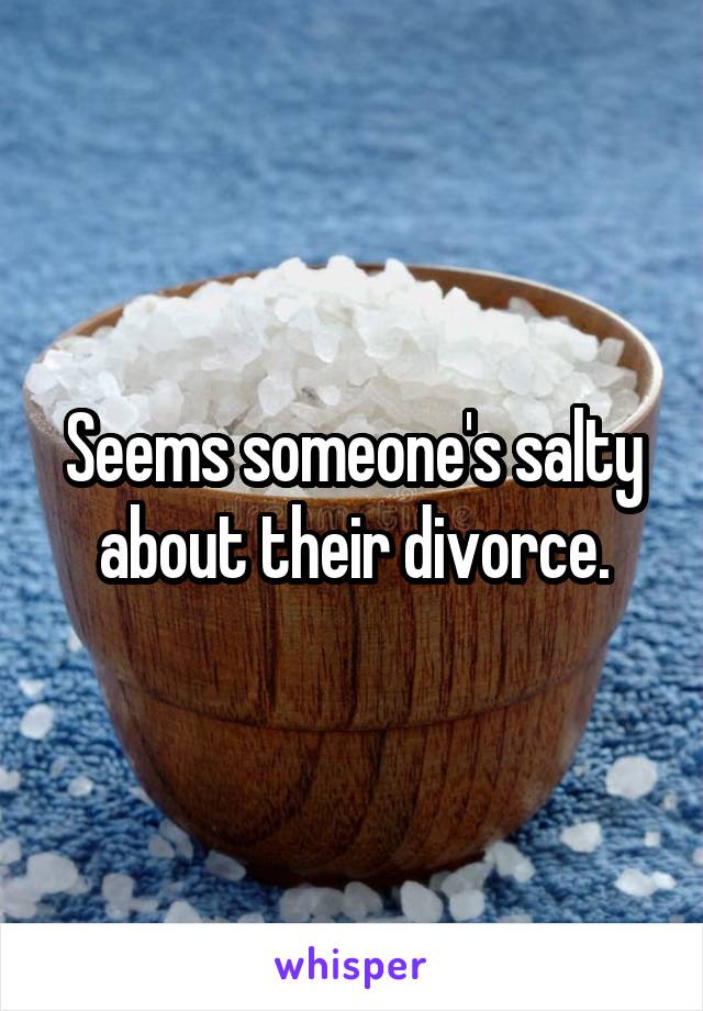 Seems someone's salty about their divorce.