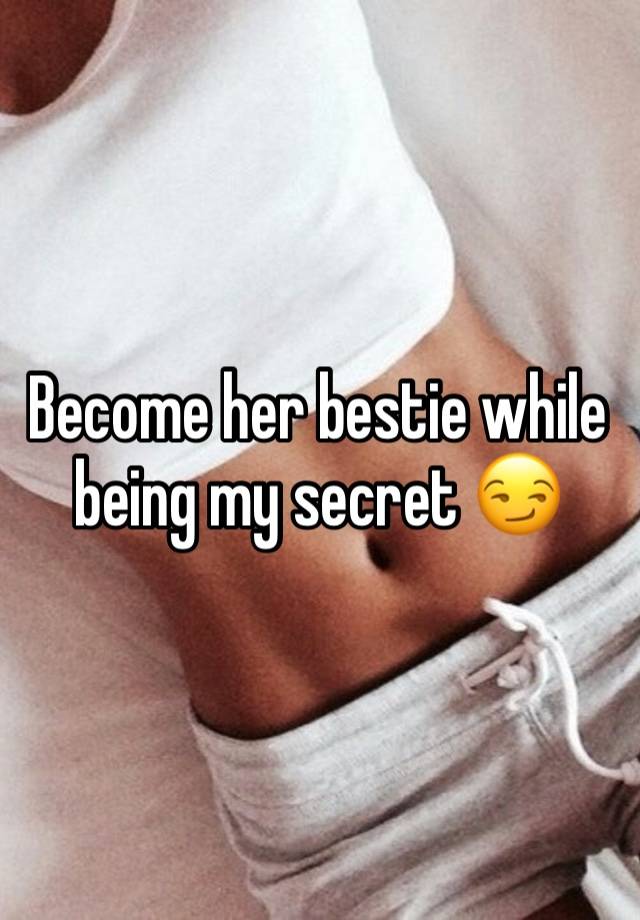 Become her bestie while being my secret 😏