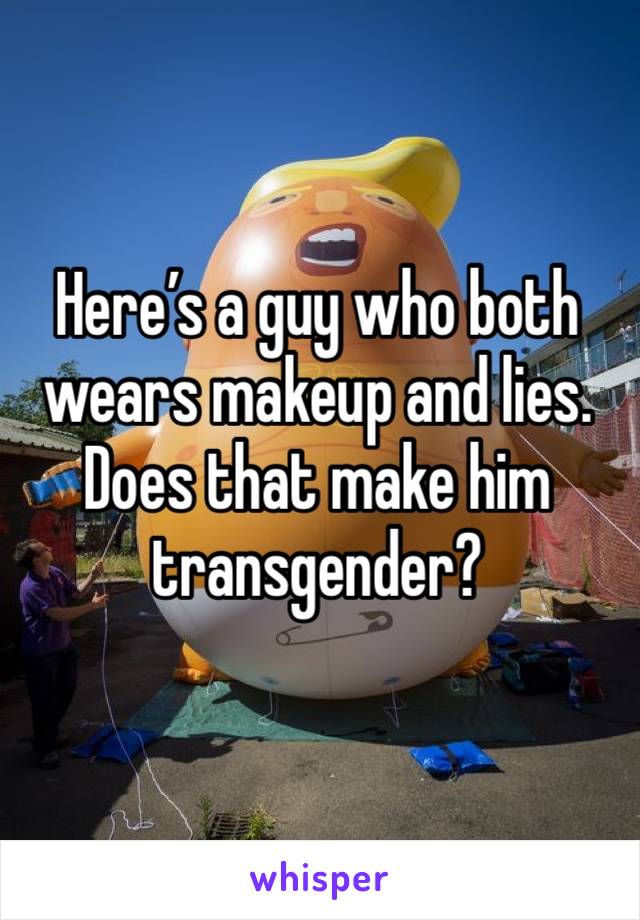 Here’s a guy who both wears makeup and lies. Does that make him transgender? 