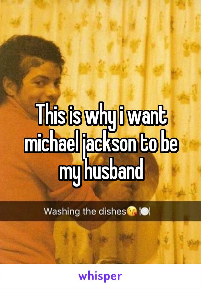 This is why i want michael jackson to be my husband