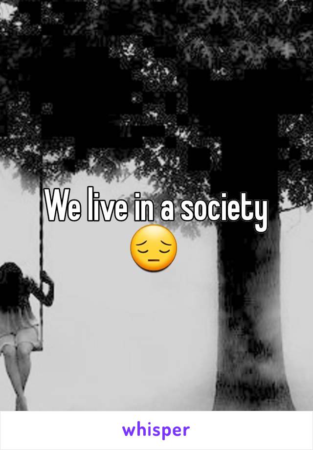 We live in a society 😔 