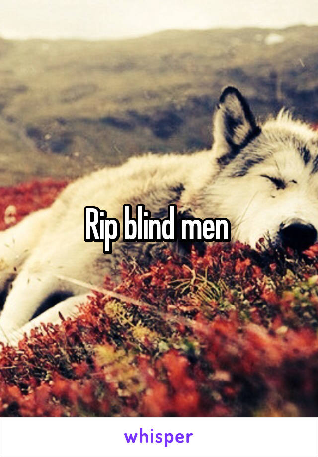 Rip blind men 