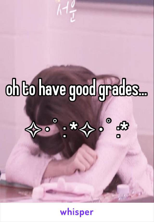 oh to have good grades…

✧･ﾟ: *✧･ﾟ:*