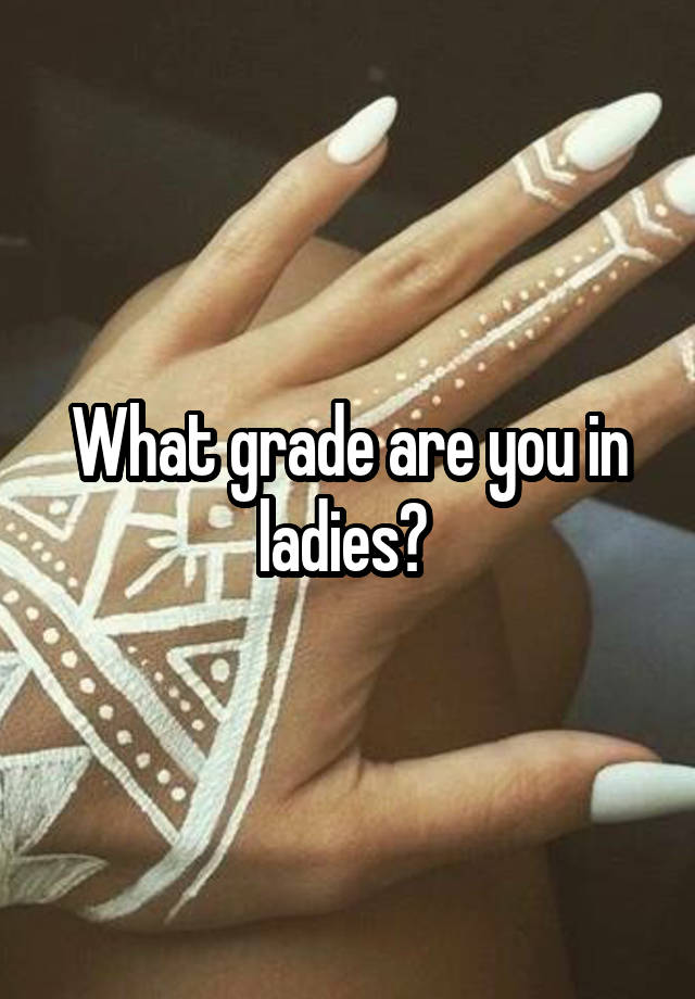 What grade are you in ladies? 