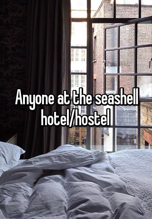 Anyone at the seashell hotel/hostel 