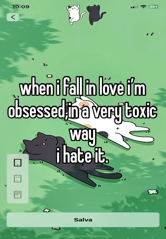 when i fall in love i’m obsessed,in a very toxic way
i hate it.