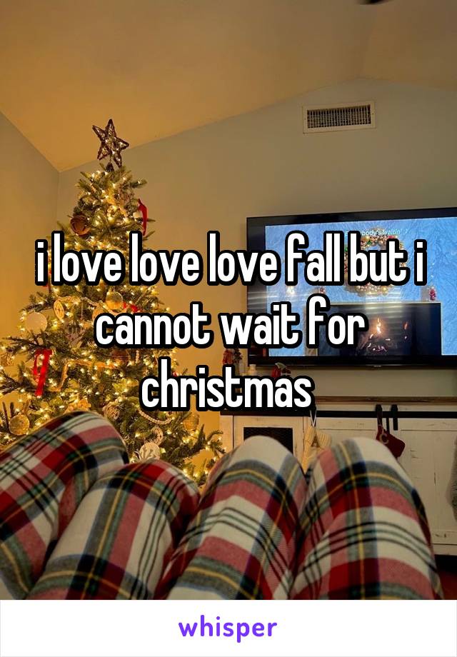 i love love love fall but i cannot wait for christmas 