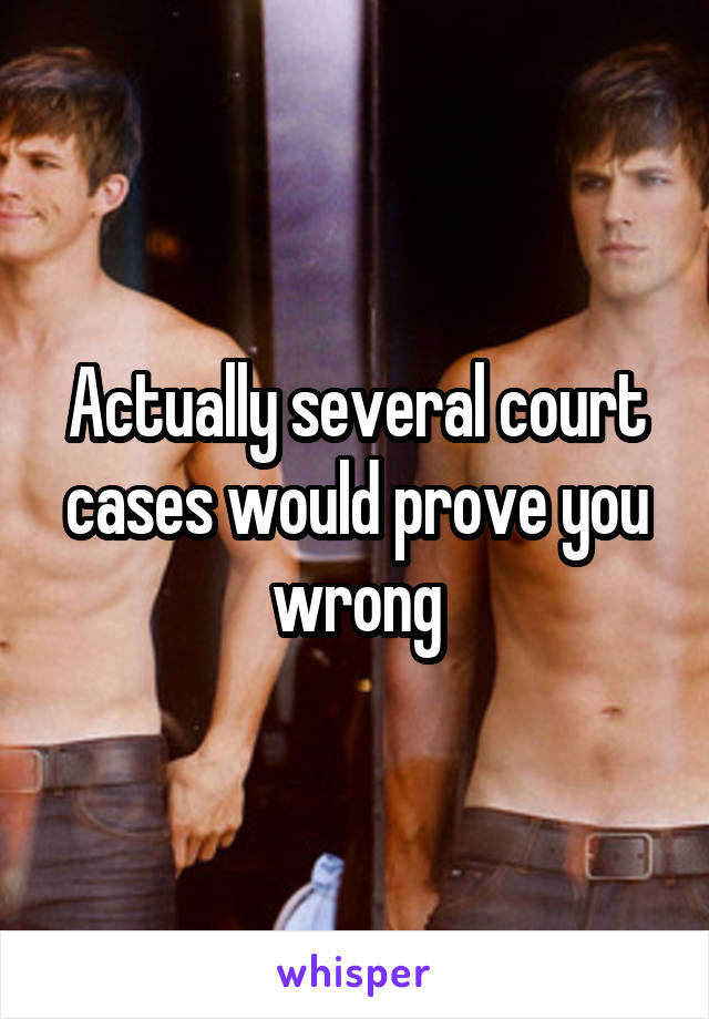 Actually several court cases would prove you wrong