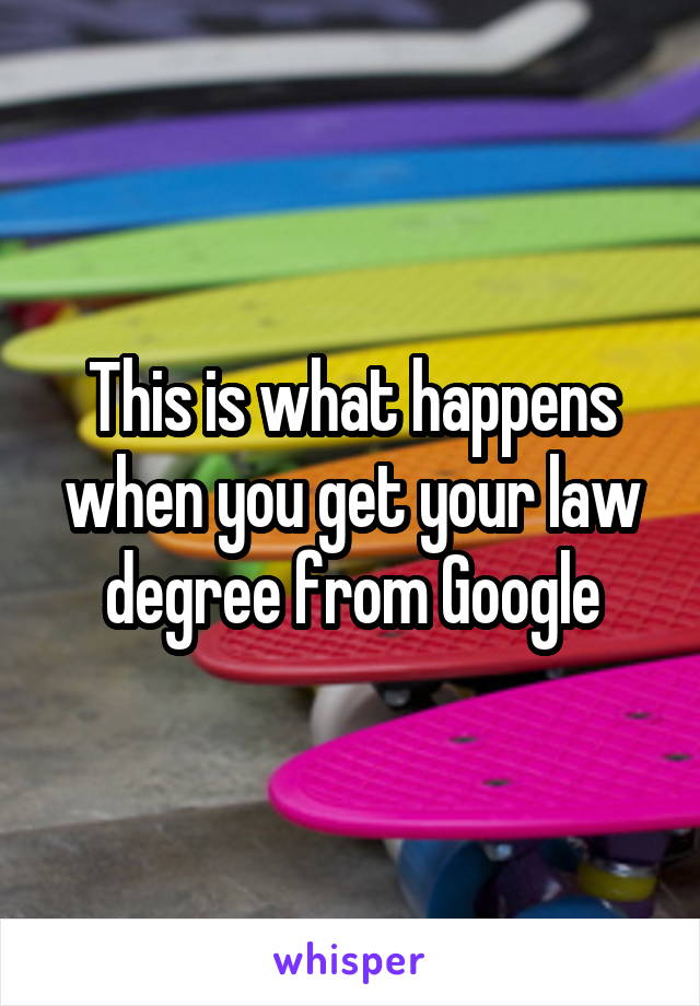 This is what happens when you get your law degree from Google