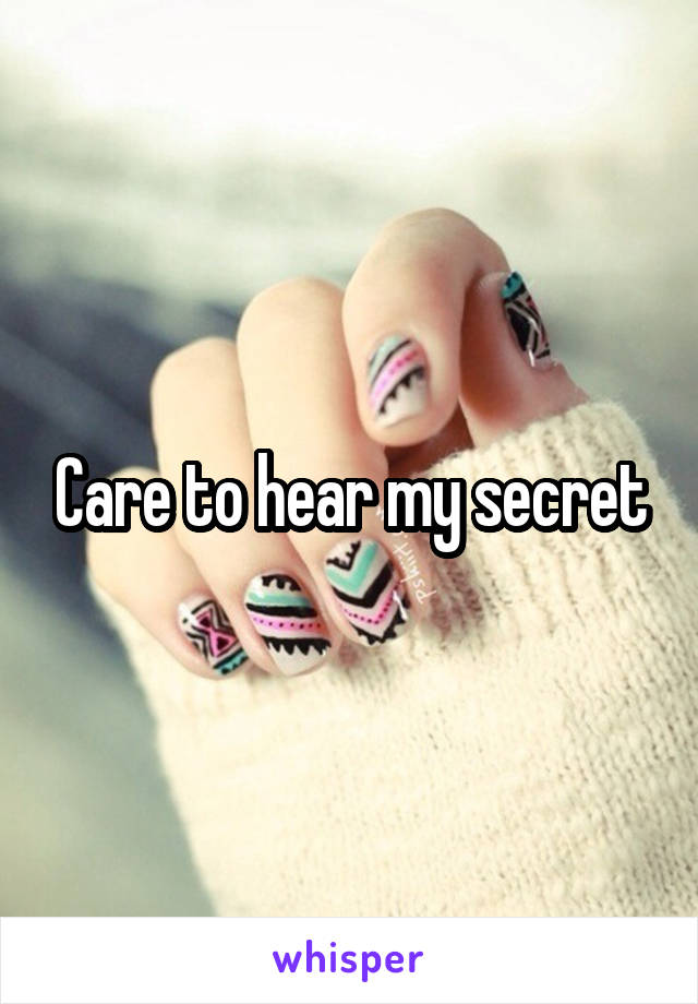 Care to hear my secret