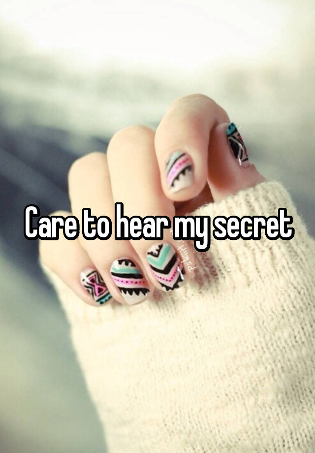 Care to hear my secret