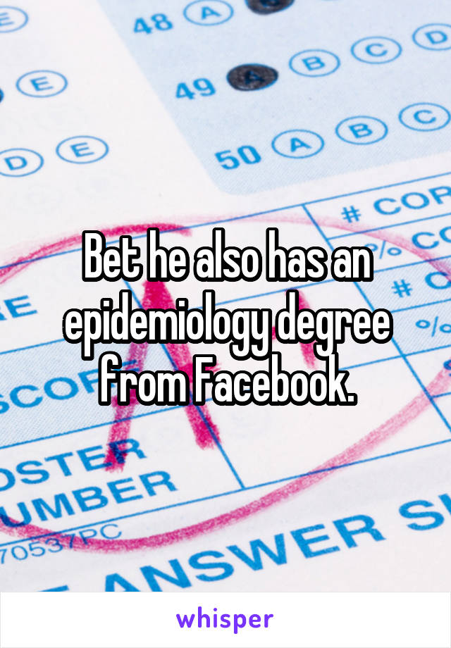 Bet he also has an epidemiology degree from Facebook.