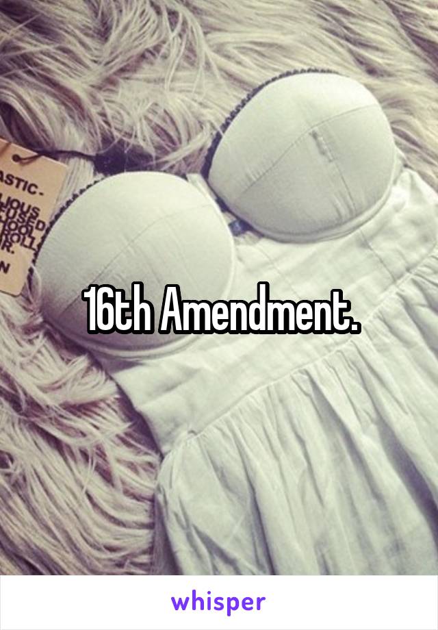 16th Amendment.