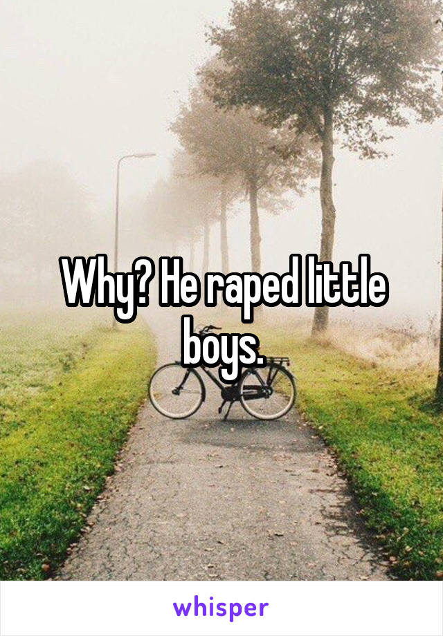 Why? He raped little boys.