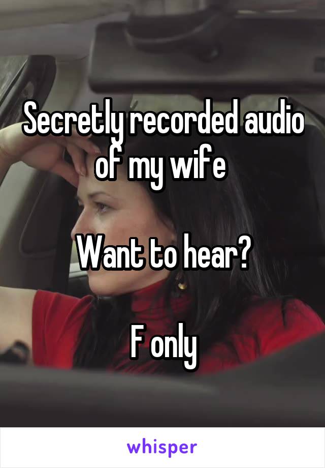 Secretly recorded audio of my wife 

Want to hear?

F only