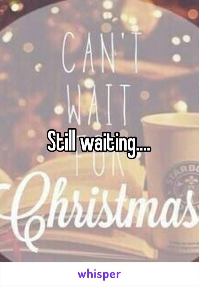 Still waiting….  