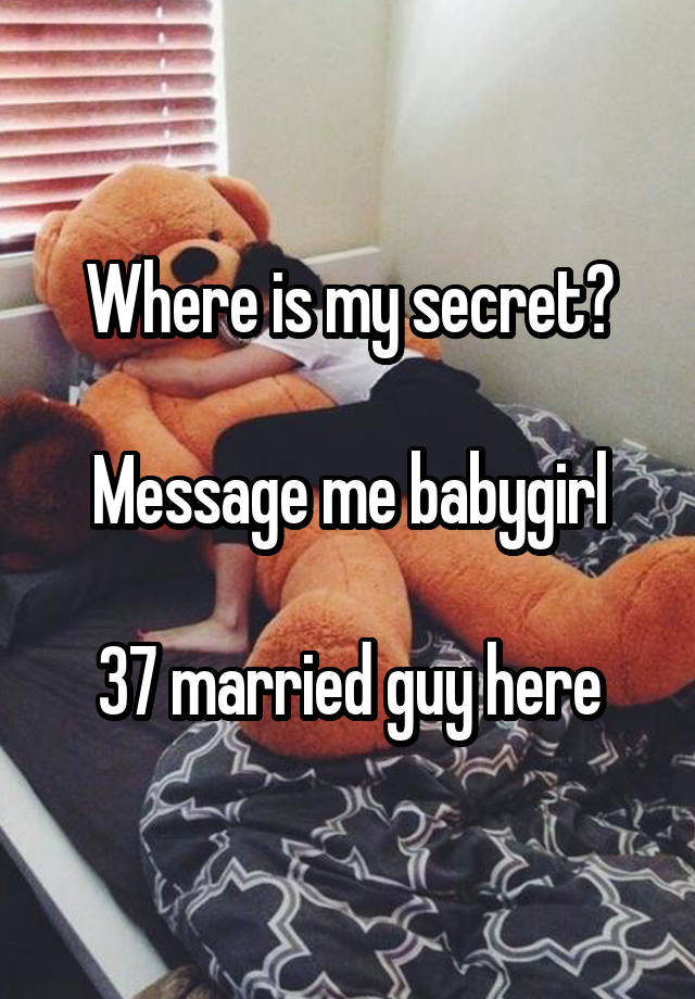 Where is my secret?

Message me babygirl

37 married guy here