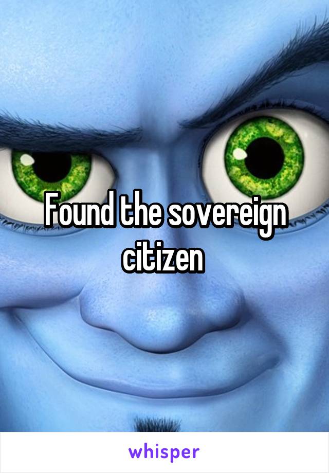 Found the sovereign citizen 