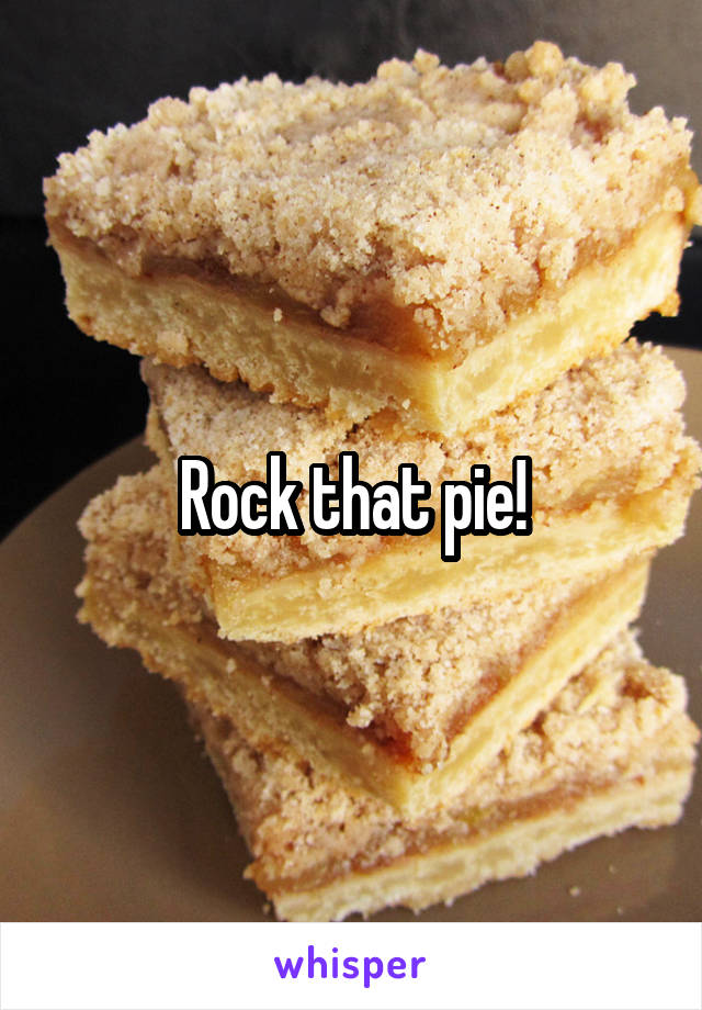 Rock that pie!