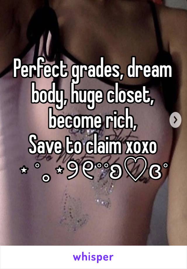 Perfect grades, dream body, huge closet, become rich,
Save to claim xoxo
⋆ ˚｡⋆୨୧˚˚ʚ♡ɞ˚
