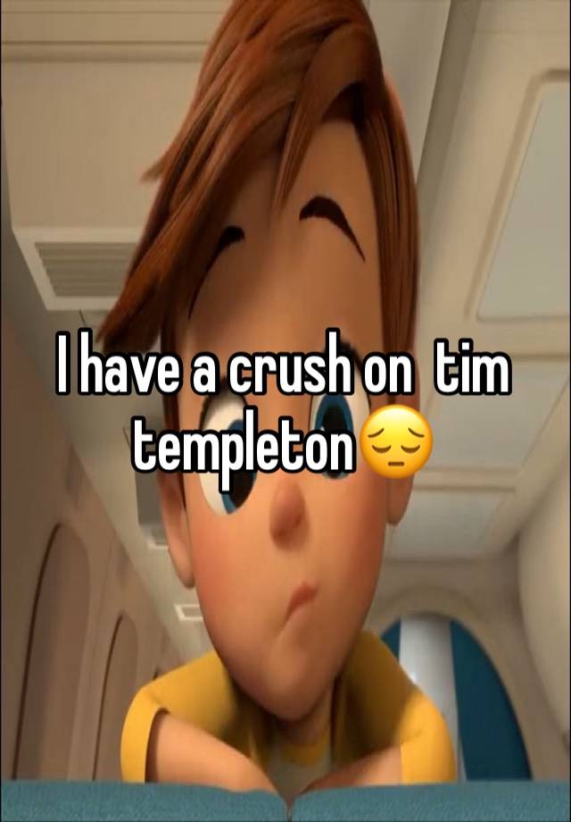 I have a crush on  tim templeton😔