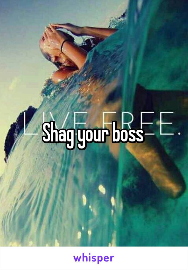 Shag your boss 