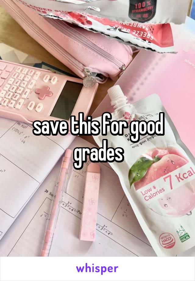 save this for good grades