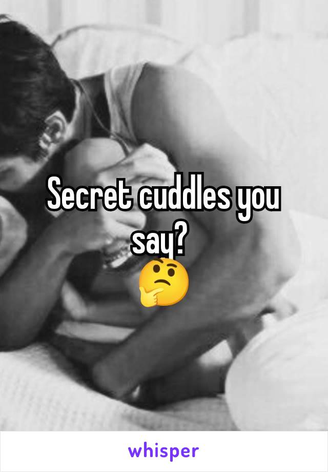 Secret cuddles you say? 
🤔