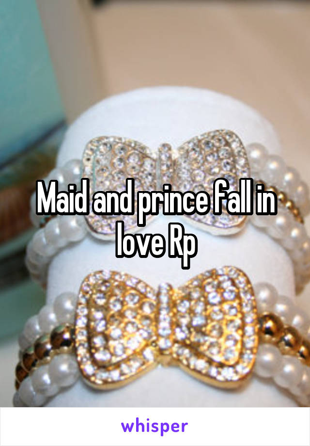 Maid and prince fall in love Rp