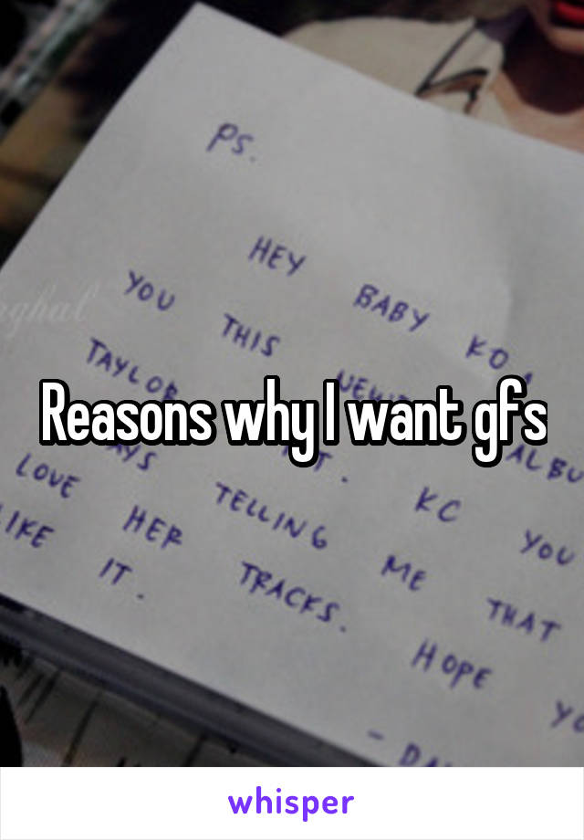 Reasons why I want gfs