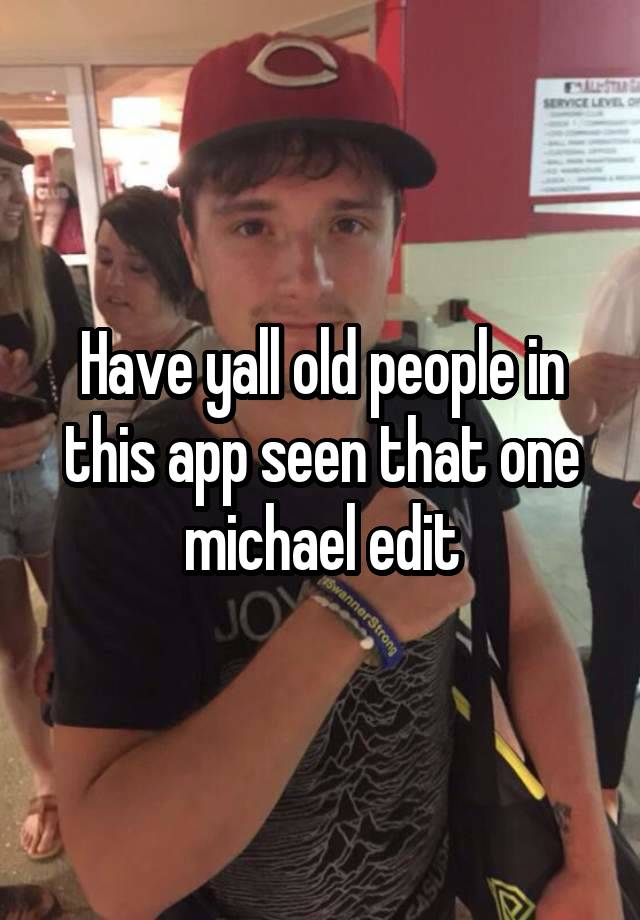 Have yall old people in this app seen that one michael edit