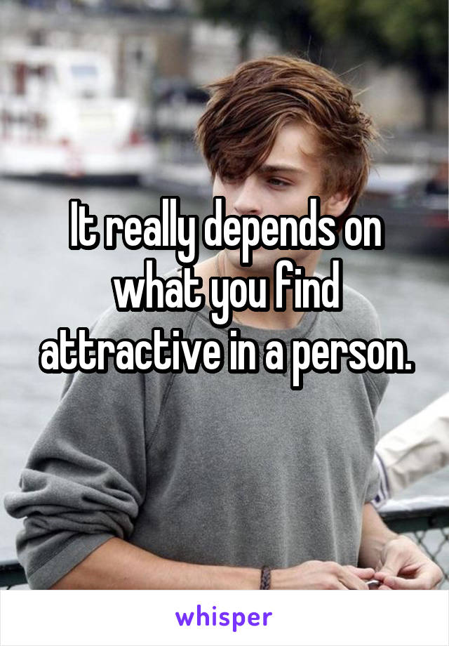 
It really depends on what you find attractive in a person.
