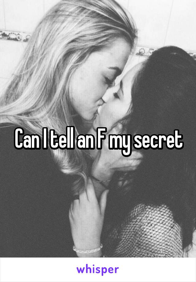 Can I tell an F my secret