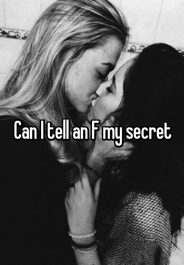 Can I tell an F my secret