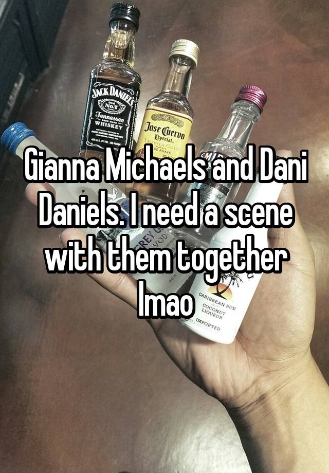 Gianna Michaels and Dani Daniels. I need a scene with them together lmao