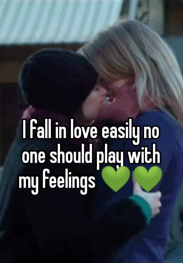 I fall in love easily no one should play with my feelings 💚💚