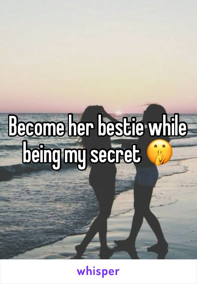 Become her bestie while being my secret 🤫 