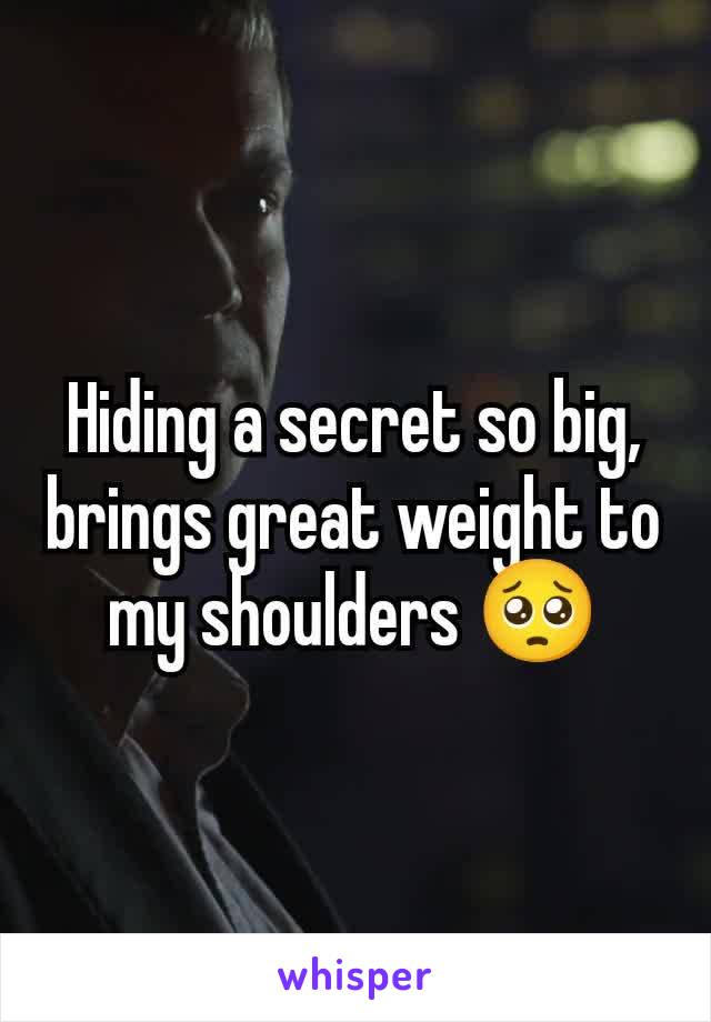 Hiding a secret so big, brings great weight to my shoulders 🥺