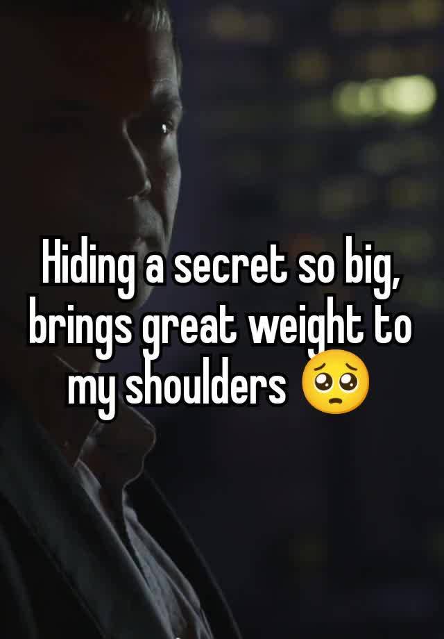 Hiding a secret so big, brings great weight to my shoulders 🥺