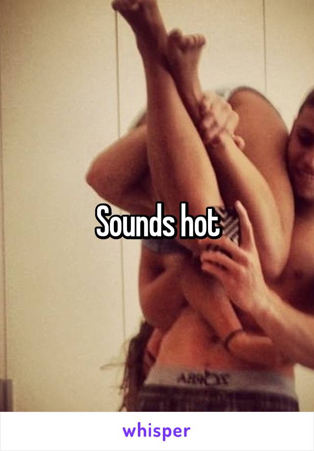 Sounds hot