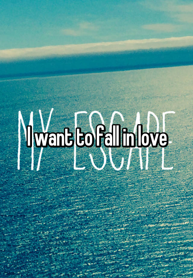 I want to fall in love