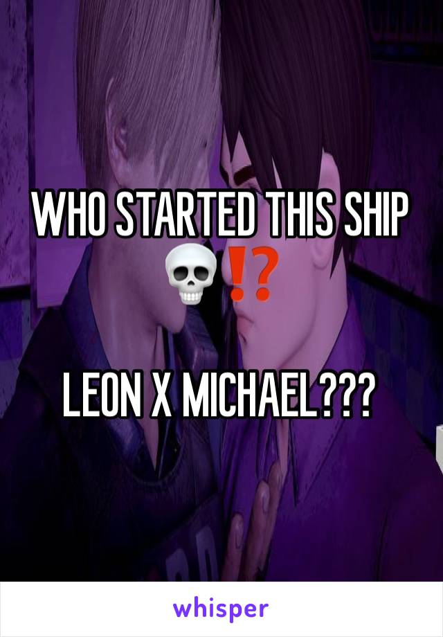 WHO STARTED THIS SHIP 💀⁉️

LEON X MICHAEL???