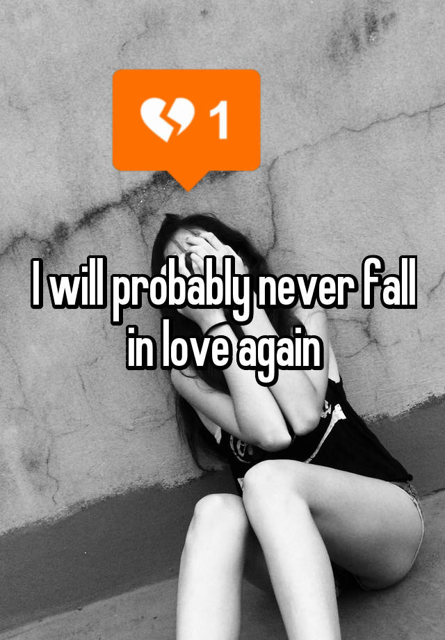 I will probably never fall in love again