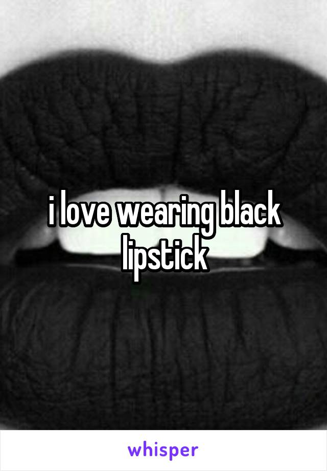 i love wearing black lipstick