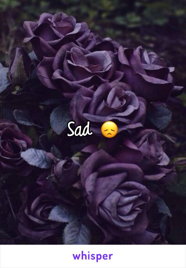 Sad 😞 