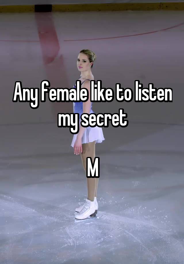 Any female like to listen my secret

M