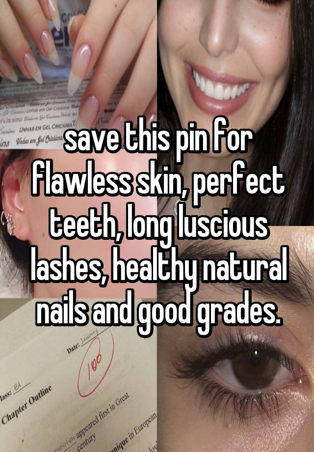 save this pin for flawless skin, perfect teeth, long luscious lashes, healthy natural nails and good grades.