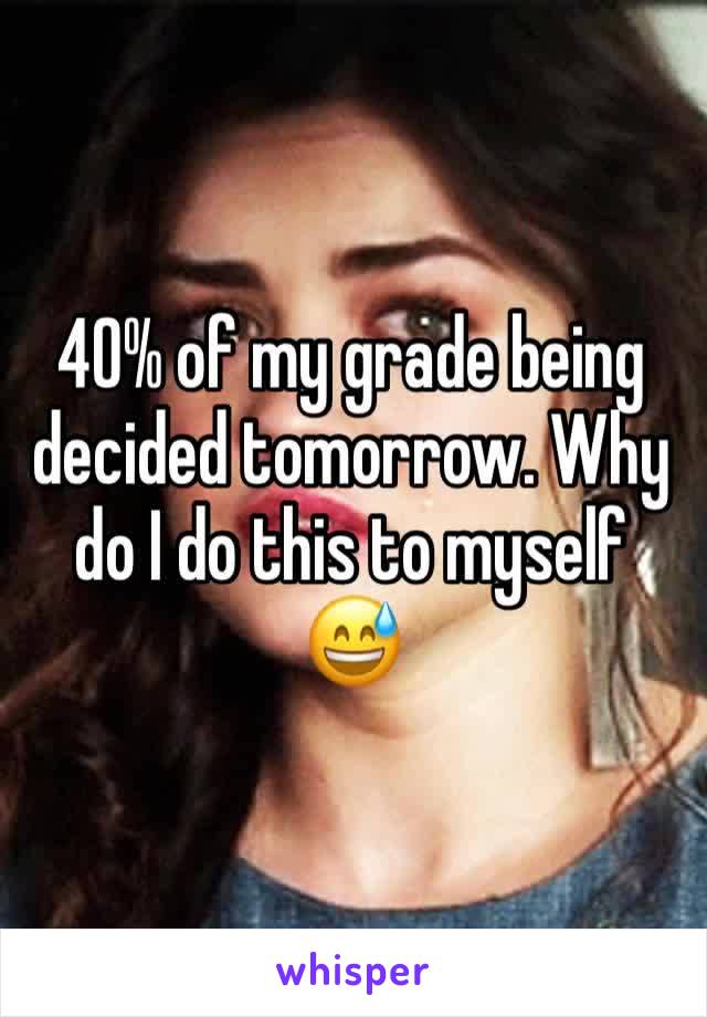 40% of my grade being decided tomorrow. Why do I do this to myself 😅