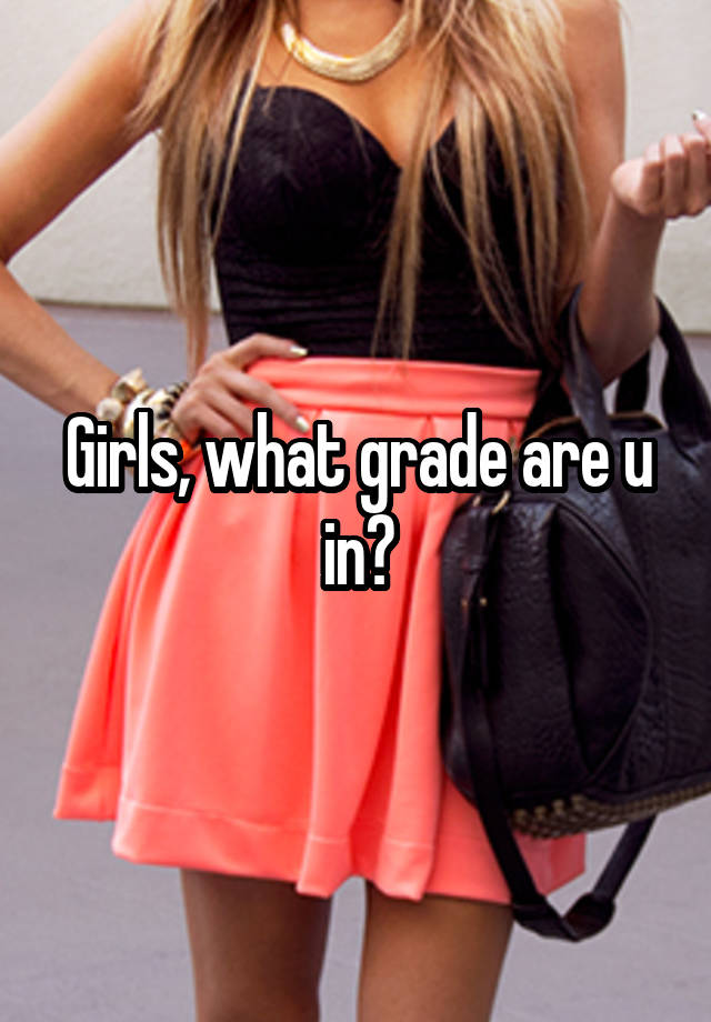 Girls, what grade are u in?